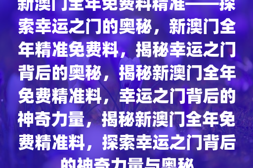 探索幸运之门，新澳精准资料免费提供网站与静态版秘籍